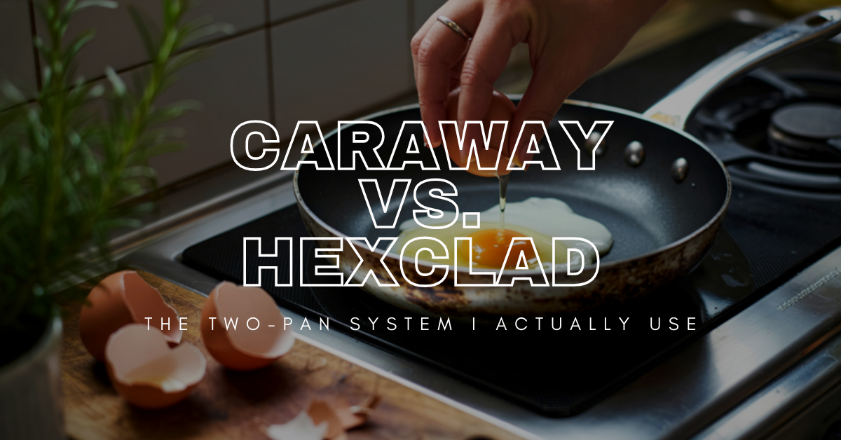 Caraway vs. HexClad: The Two-Pan System I Actually Use